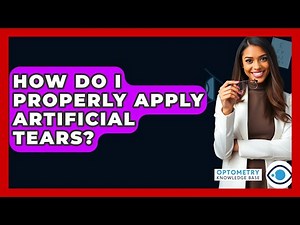 How Do I Properly Apply Artificial Tears? - Optometry Knowledge Base