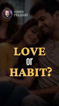 Love Or Habit? || Acharya Prashant
