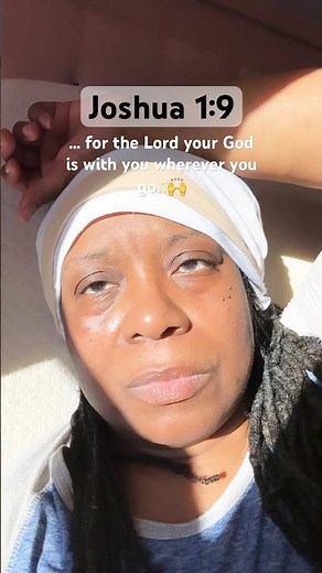 Joshua 1:9 9 …do not be afraid, nor be dismayed, for the Lord your God is with you wherever you go.”