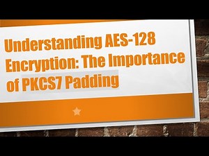 Understanding AES-128 Encryption: The Importance of PKCS7 Padding