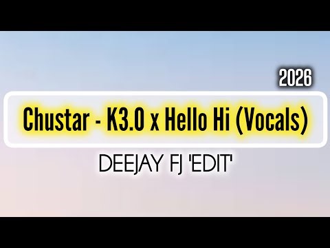 Chustar - K3.0 x Hello Hi (DeeJay FJ Edit 2026).
