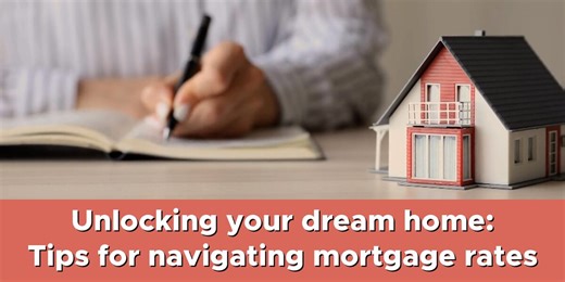 Unlocking your dream home: Expert tips for navigating mortgage rates