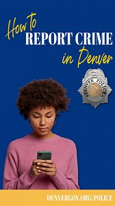 Did you know that Denver has a ton of easy ways to report crime or suspicious activity? Text 911 is one of them -- call if you can, text if you can't. If the thing you are trying to report isn't an emergency but you still need police services, you can call our non-emergency line at 720-913-2000 and press 2, or file some reports online at denvergov.org/police -- just click the "Report Crime Now" button. You're also more than welcome to walk into any one of our six district stations. And if you wa