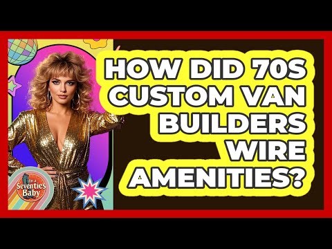 How Did 70s Custom Van Builders Wire Amenities? - I'm a 70s Baby