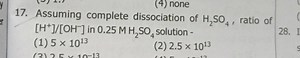 17. Assuming complete dissociation of H2​SO4​, ratio of [H ]/[O... | Filo