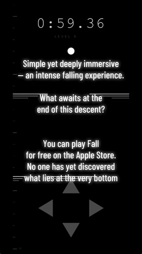 Simple yet deeply immersive — an intense falling experience. What awaits at the end of this descent? You can play Fall for free on the Apple Store. No one has yet discovered what lies at the very bottom. https://apps.apple.com/app/id6762954558