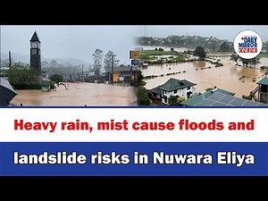 Heavy rain, mist cause floods and landslide risks in Nuwara Eliya