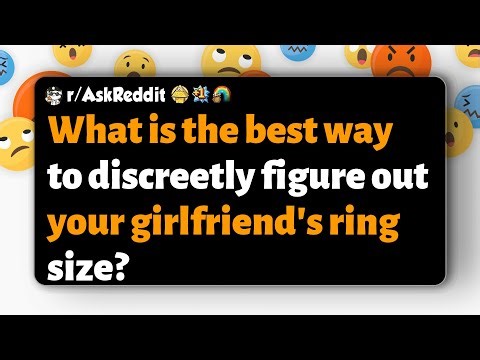 r/AskReddit | What is the best way to discreetly figure out your girlfriend's ring size?