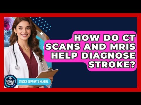 How Do CT Scans And MRIs Help Diagnose Stroke? - Stroke Support Channel