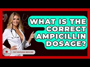 What Is The Correct Ampicillin Dosage? - First Response Medicine