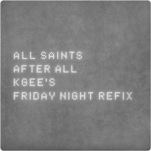 All Saints - After All (K-Gee's Friday Night Refix)