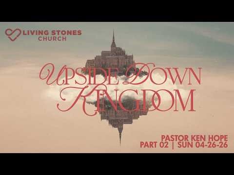 UPSIDE DOWN KINGDOM - PART 02 | PASTOR KEN HOPE | SUN 04-26-26