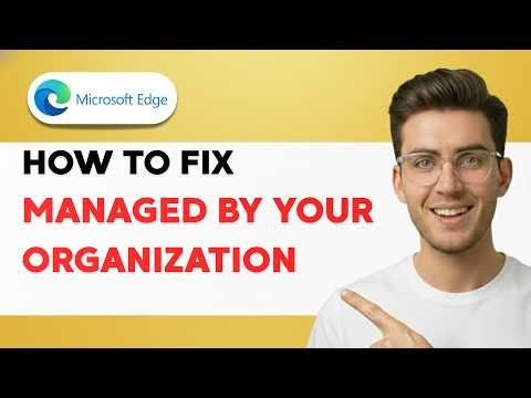 How to Fix Microsoft Edge Managed By Your Organization [2026 Full Guide]