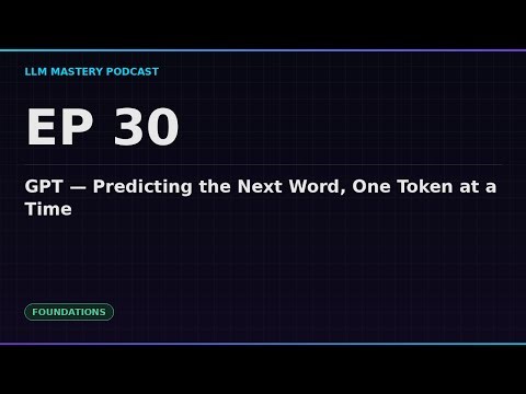 Ep 30: GPT — Predicting the Next Word, One Token at a Time | LLM Mastery Podcast