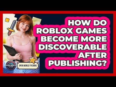 How Do Roblox Games Become More Discoverable After Publishing? - Open World Tycoons