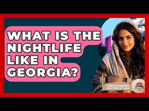 What Is The Nightlife Like In Georgia? - Understanding Southwest Asia