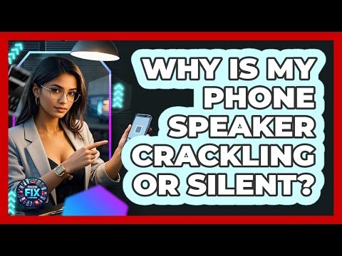 Why Is My Phone Speaker Crackling Or Silent? - Phone Fix and Features