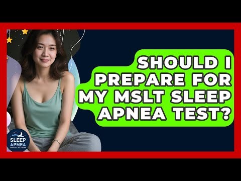 Should I Prepare For My MSLT Sleep Apnea Test? - Sleep Apnea Support Network