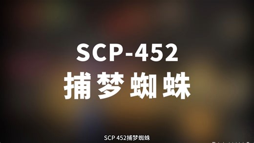 【SCP-452 捕梦蜘蛛】可能是史上最全的音频SCP档案！！【SCP基金会】-崇文大老谢-崇文大老谢-哔哩哔哩视频