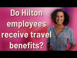 Do Hilton employees receive travel benefits?