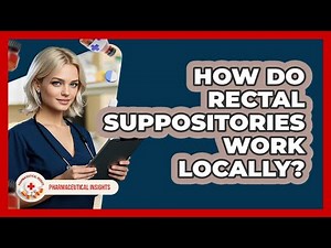 How Do Rectal Suppositories Work Locally? - Pharmaceutical Insights