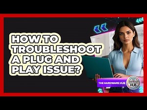 How To Troubleshoot A Plug And Play Issue?