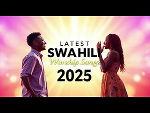 🎵 Latest Swahili Worship Songs 2025
