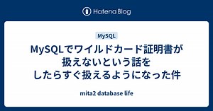 MySQLでワイルドカード証明書が扱えないという話をしたらすぐ扱えるようになった件 - mita2 database life