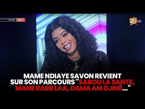 MAME NDIAYE SAVON REVIENT SUR SON PARCOURS "SAVON LA SANTE, MANE RABB LAA, DAMA AM DJINÉ..."