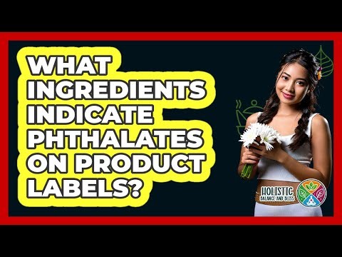 What Ingredients Indicate Phthalates On Product Labels?