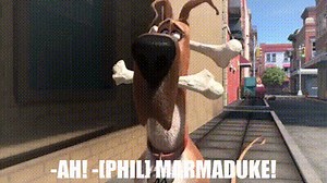 -Ah! -[Phil] Marmaduke!