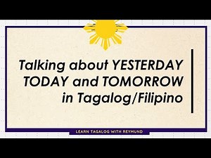 Learn How to talk about Today, Yesterday and Tomorrow || LEARN TAGALOG