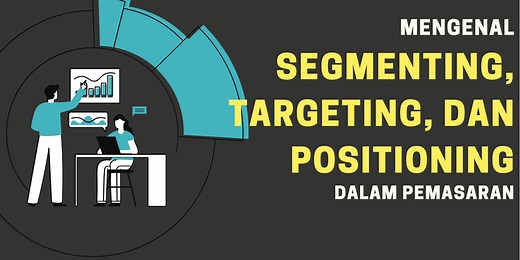 Mengenal Segmenting, Targeting, dan Positioning (STP) dalam Pemasaran
