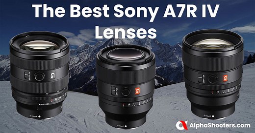 5 Best Sony A7R IV Lenses To Buy in 2026 - Alpha Shooters