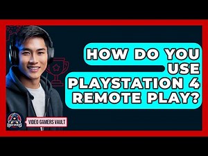 How Do You Use PlayStation 4 Remote Play? - Video Gamers Vault