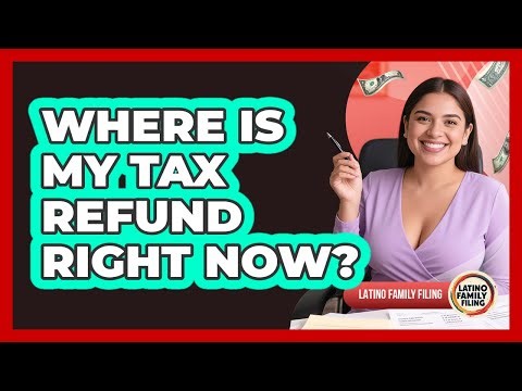 Where Is My Tax Refund Right Now? - Latino Family Filing