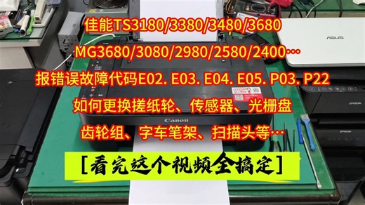 佳能TS3180/3380/MG3680/3080/2580报错代码E02.E03.E04.E05.P03.P22更换搓纸轮、传感器、光栅、字车、扫描头拆机视频