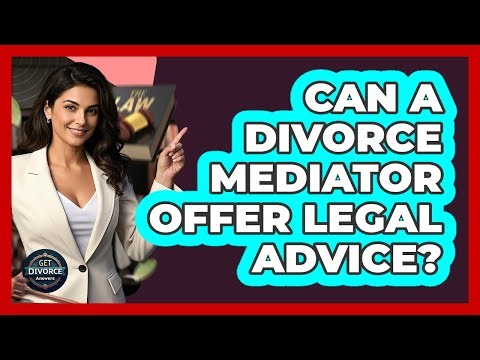 Can A Divorce Mediator Offer Legal Advice?
