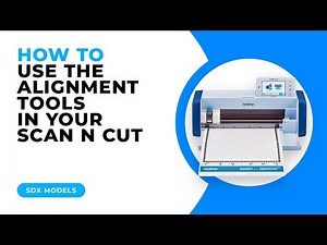 HOW TO USE THE ALIGNMENT TOOLS IN YOUR SCAN N CUT - SDX MODELS