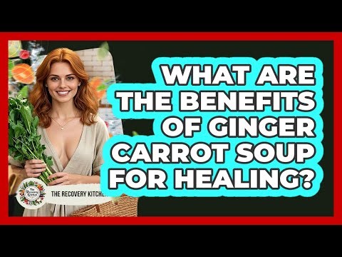 What Are The Benefits Of Ginger Carrot Soup For Healing?
