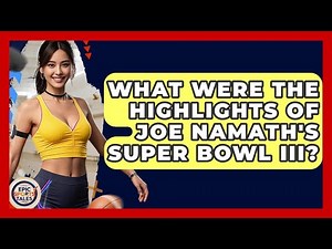 What Were The Highlights Of Joe Namath's Super Bowl III? - Epic Sports Tales