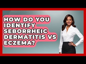 How Do You Identify Seborrheic Dermatitis Vs Eczema? - Skin Savvy Dermatology
