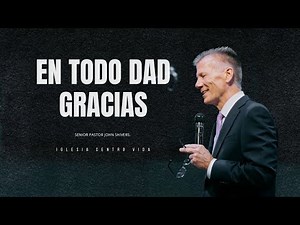 En Todo Dad Gracias - Centro Vida - Senior Pastor John Shivers.