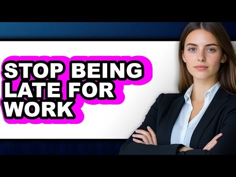 How to Stop Being Late for Work (full Guide)