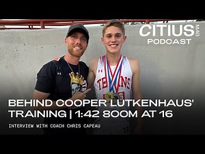 Inside Cooper Lutkenhaus' Training For A 1:42.27 800m At 16 Years Old With His Coach Chris Capeau