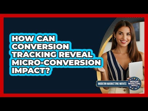 How Can Conversion Tracking Reveal Micro-conversion Impact? - Modern Marketing Moves