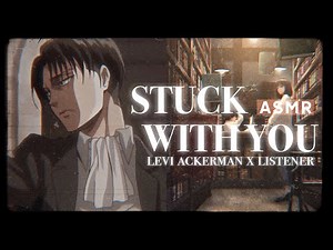 •°.STUCK WITH YOU [ASMR] Levi Ackerman x Listener*࿐