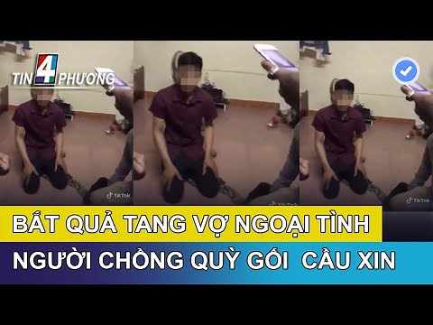 Clip: Bắt quả tang vợ ngoại tình trong phòng trọ, người chồng quỳ gối cầu xin được biết đầu đuôi