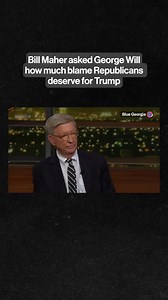 462K views · 11K reactions | Bill Maher: "How responsible do you think Republicans over the decades leading up to Trump are responsible for him?" George Will: "This complicated process brought him to power. Once he got to power, the Republicans decided that they were no longer an independent branch of government." | Blue Georgia | Facebook