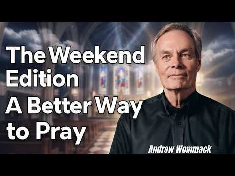 The Weekend Edition - A Better Way to Pray_ Week 1 || Andrew Wommack's Message